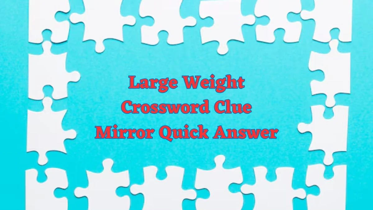 Large Weight Crossword Clue Mirror Quick Answer