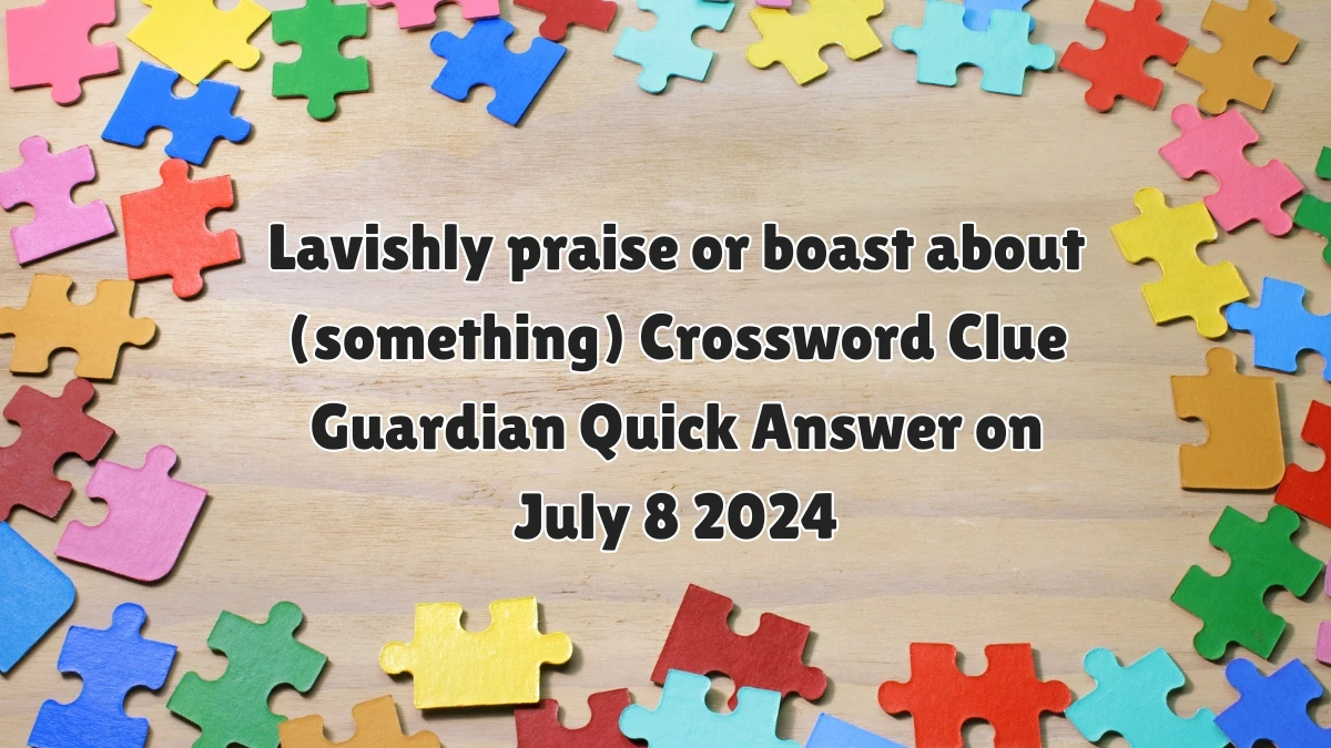 Lavishly praise or boast about (something) Crossword Clue