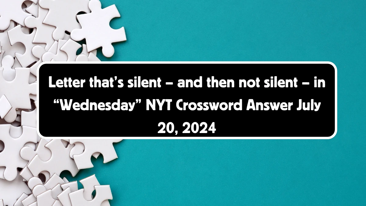 Letter that’s silent – and then not silent – in “Wednesday” NYT