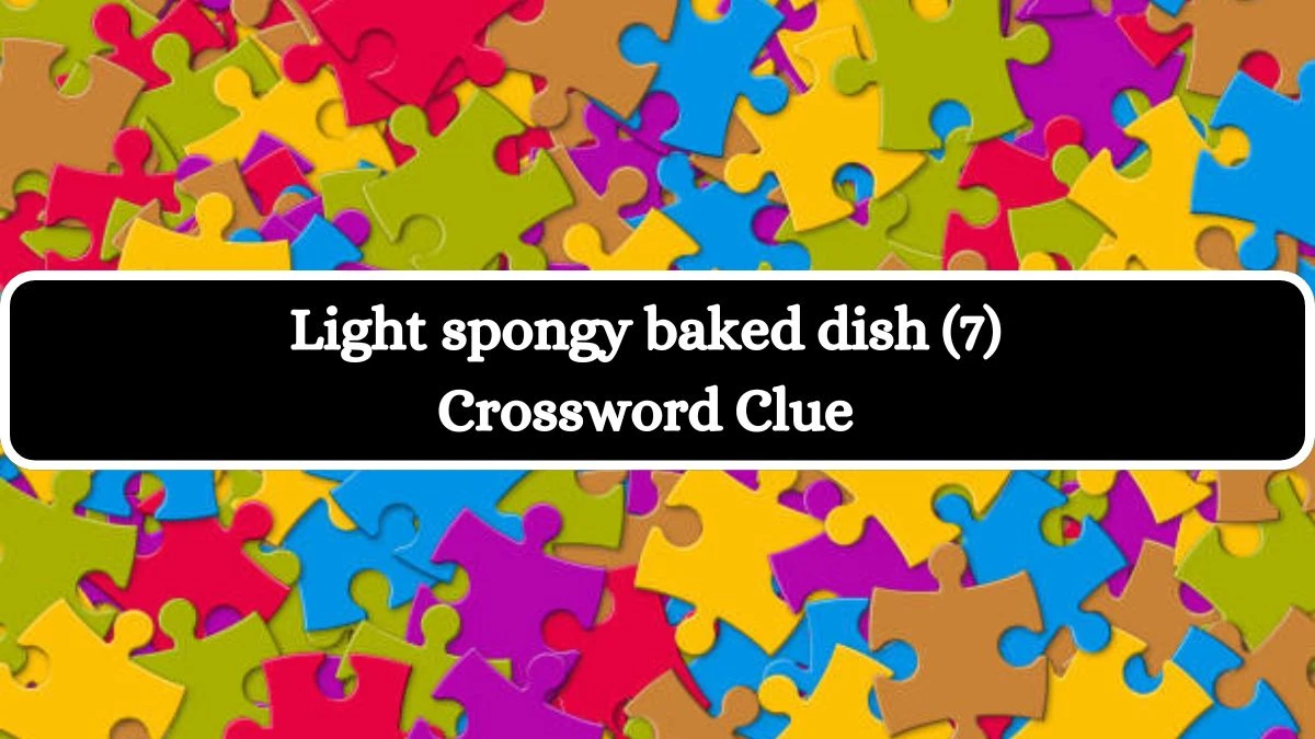 Light spongy baked dish (7) Crossword Clue