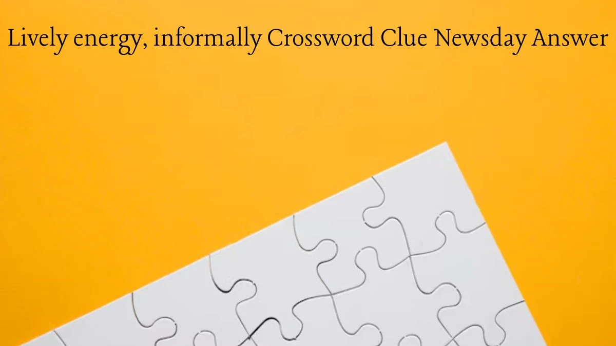 Lively energy, informally Crossword Clue Newsday Answer
