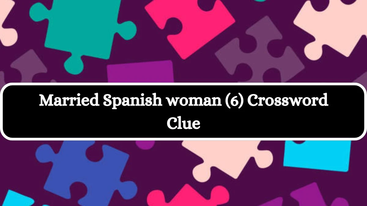 Married Spanish woman (6) Crossword Clue