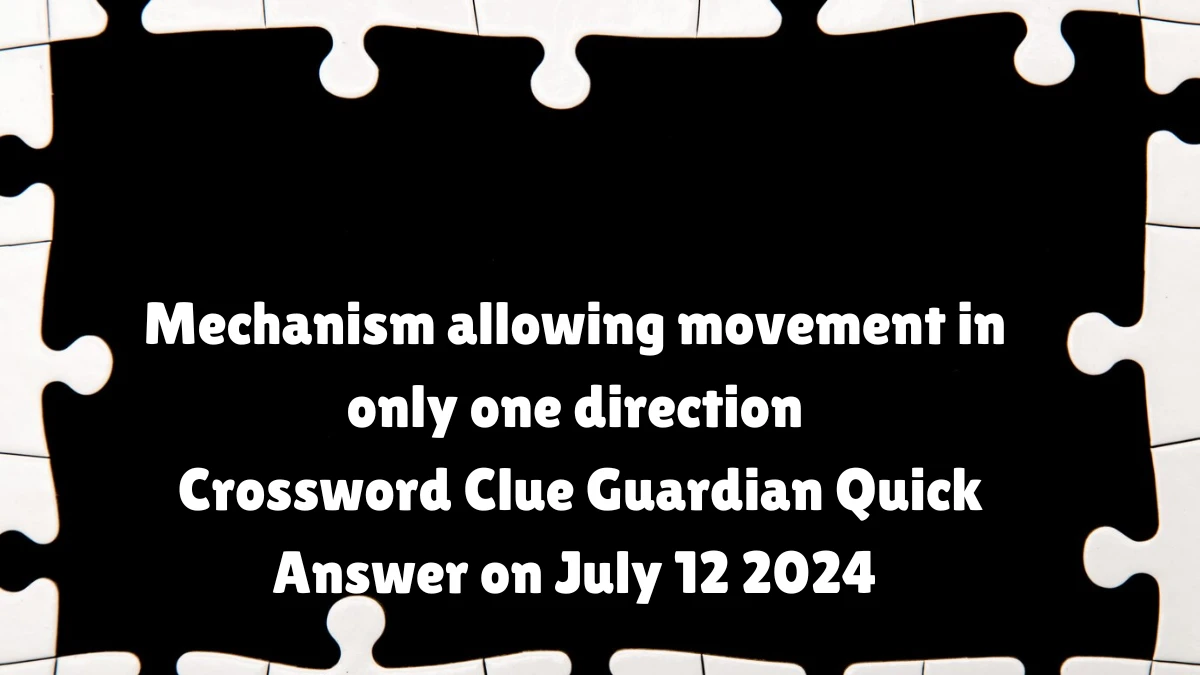 ​Mechanism allowing movement in only one direction Crossword Clue