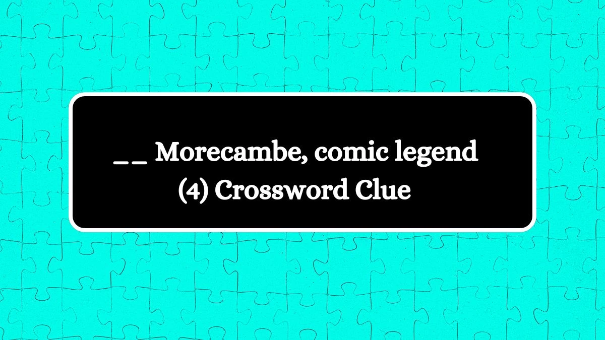 __ Morecambe, comic legend (4) Crossword Clue