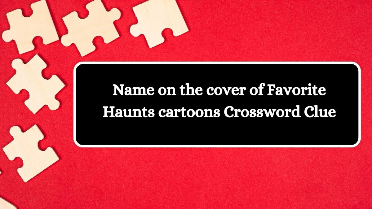 Name on the cover of Favorite Haunts cartoons Crossword Clue