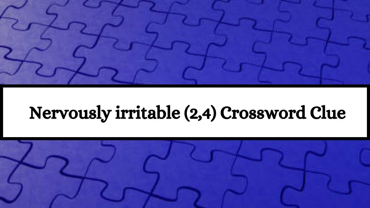 Nervously irritable (2,4) Crossword Clue