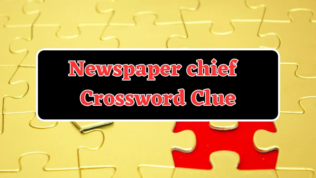 Newspaper chief Crossword Clue 6 Letters