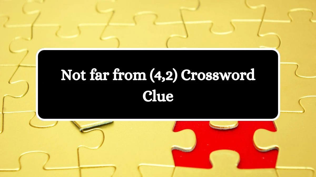 Not far from (4,2) Crossword Clue