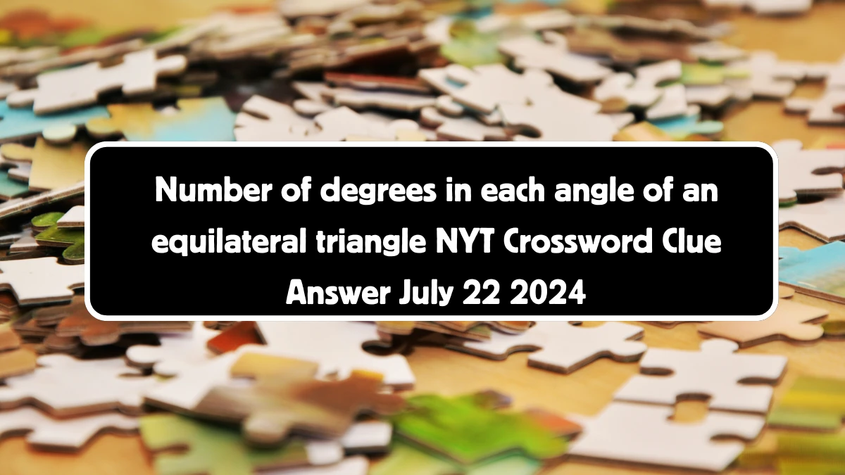 Number of degrees in each angle of an equilateral triangle NYT