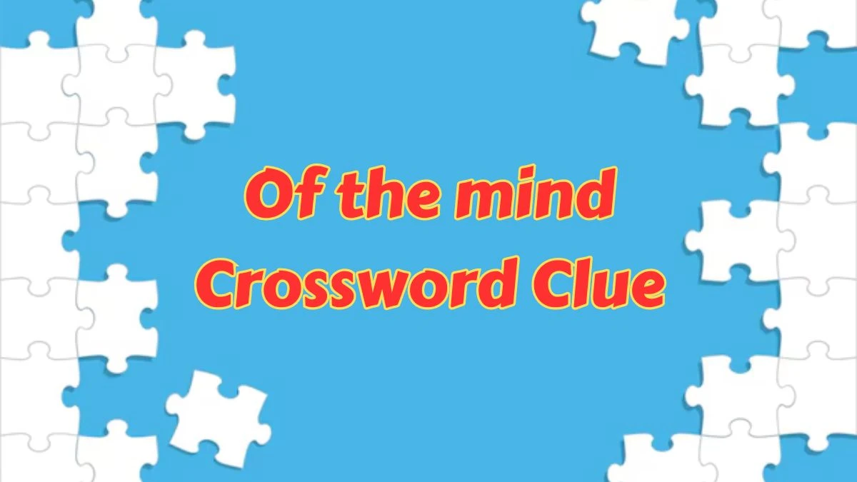 Of the mind Crossword Clue 6 Letters