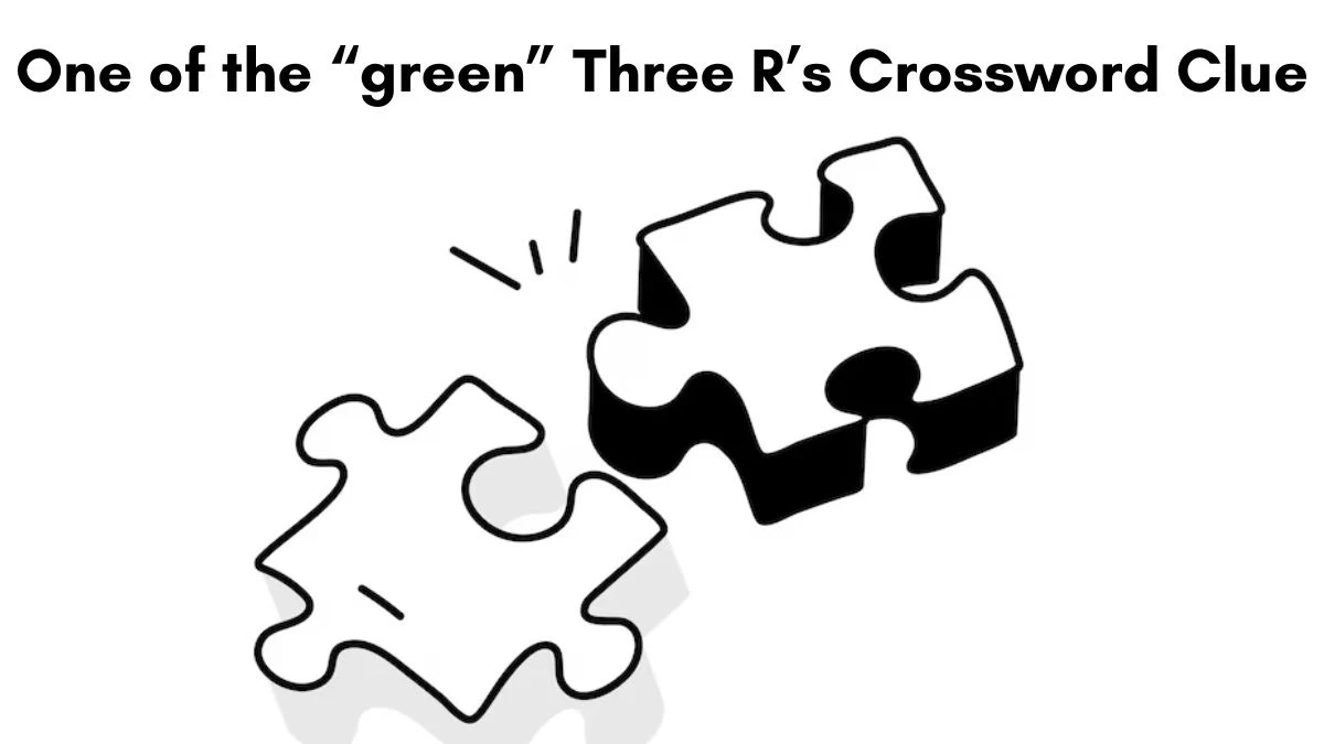 One of the “green” Three R’s Crossword Clue