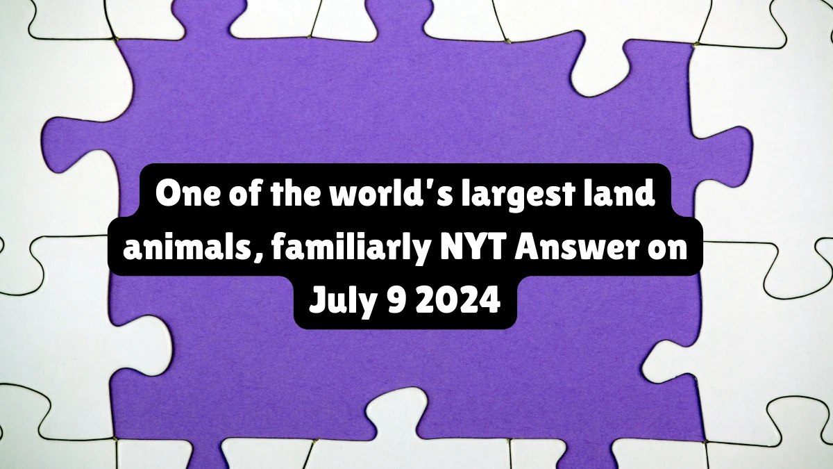 One of the world’s largest land animals, familiarly NYT