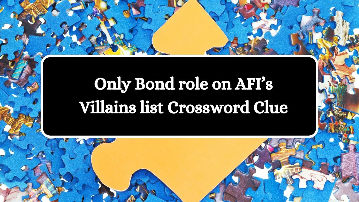 Only Bond role on AFI’s Villains list Crossword Clue