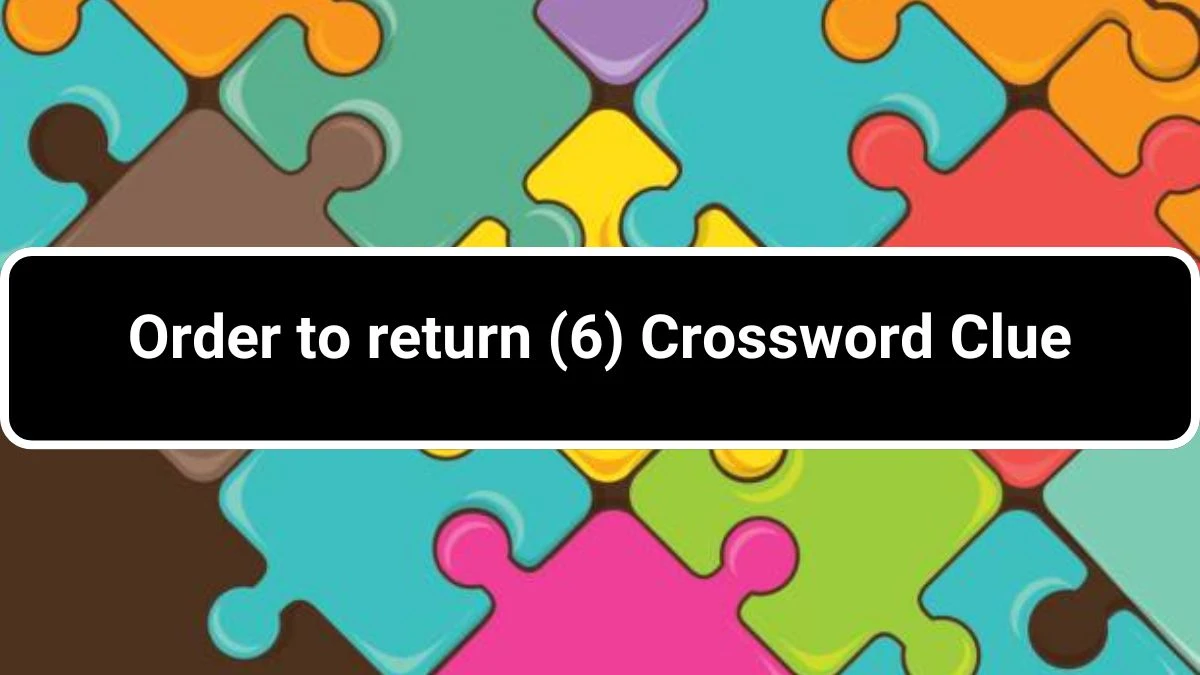 Order to return (6) Crossword Clue