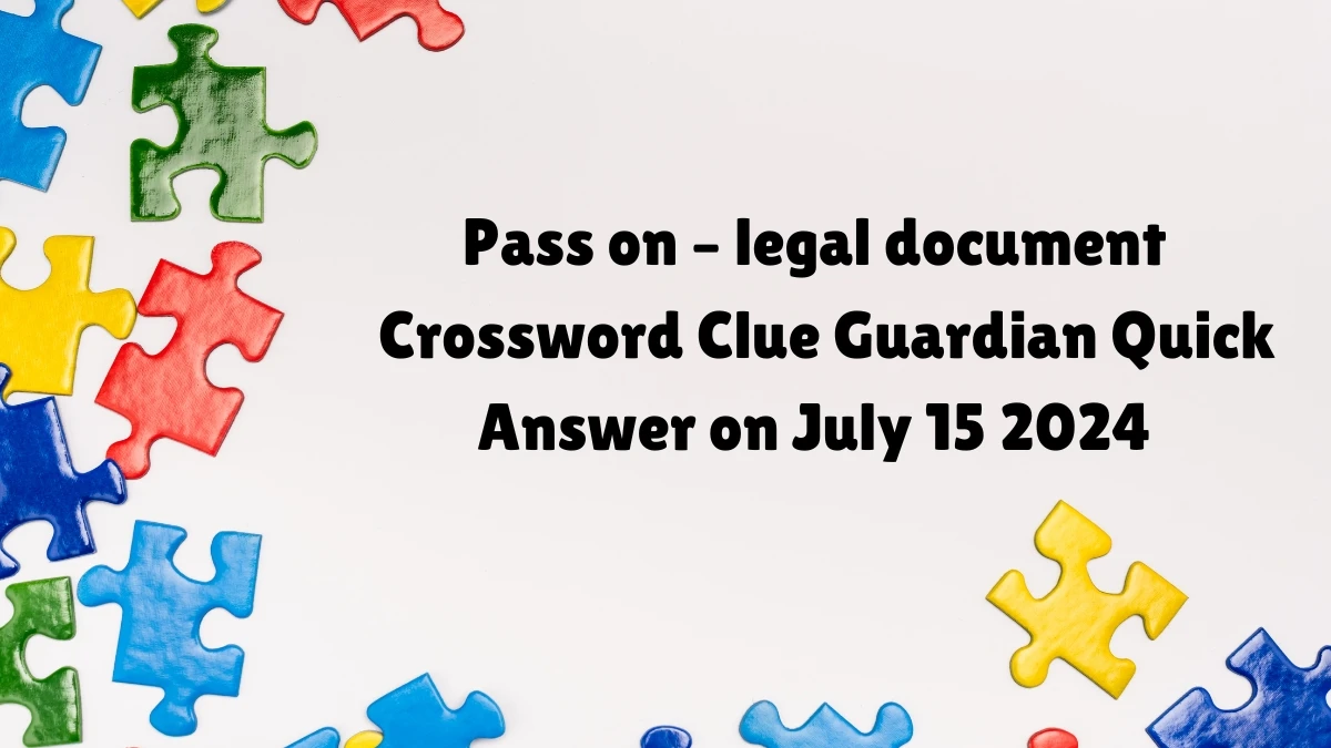 ​Pass on – legal document Crossword Clue