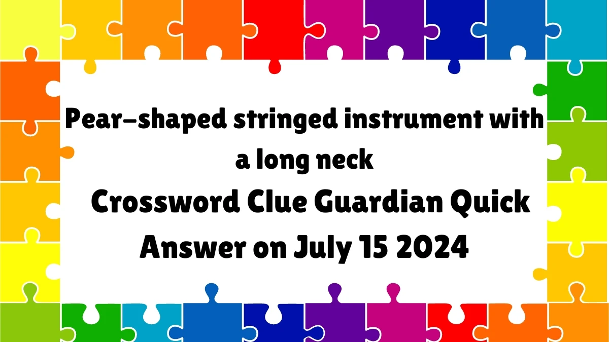 ​Pear-shaped stringed instrument with a long neck Crossword Clue