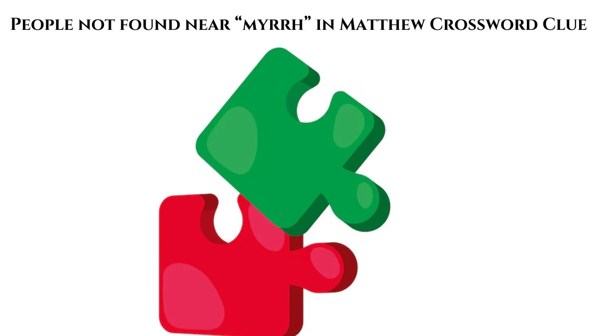 People not found near “myrrh” in Matthew Crossword Clue