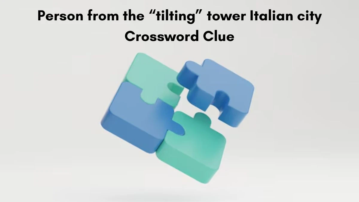 Person from the “tilting” tower Italian city Crossword Clue