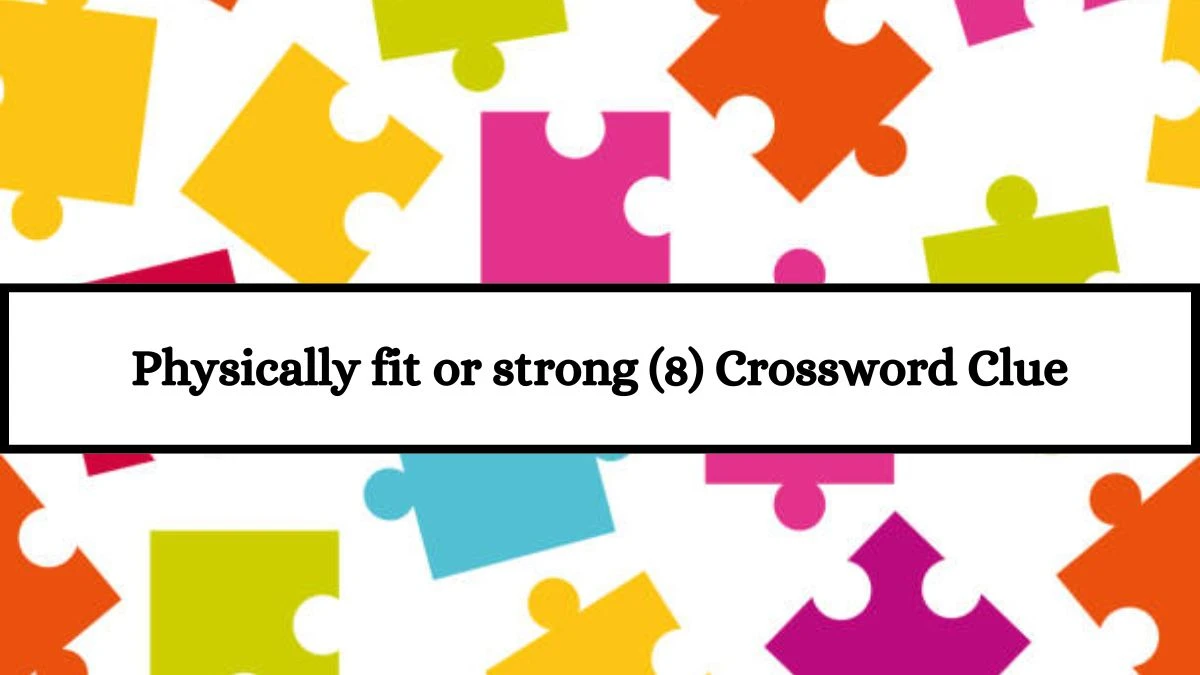 Physically fit or strong (8) Crossword Clue