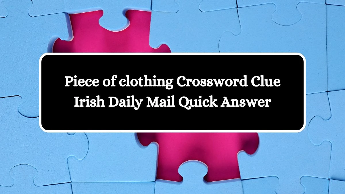 Piece of clothing Crossword Clue Irish Daily Mail Quick Answer