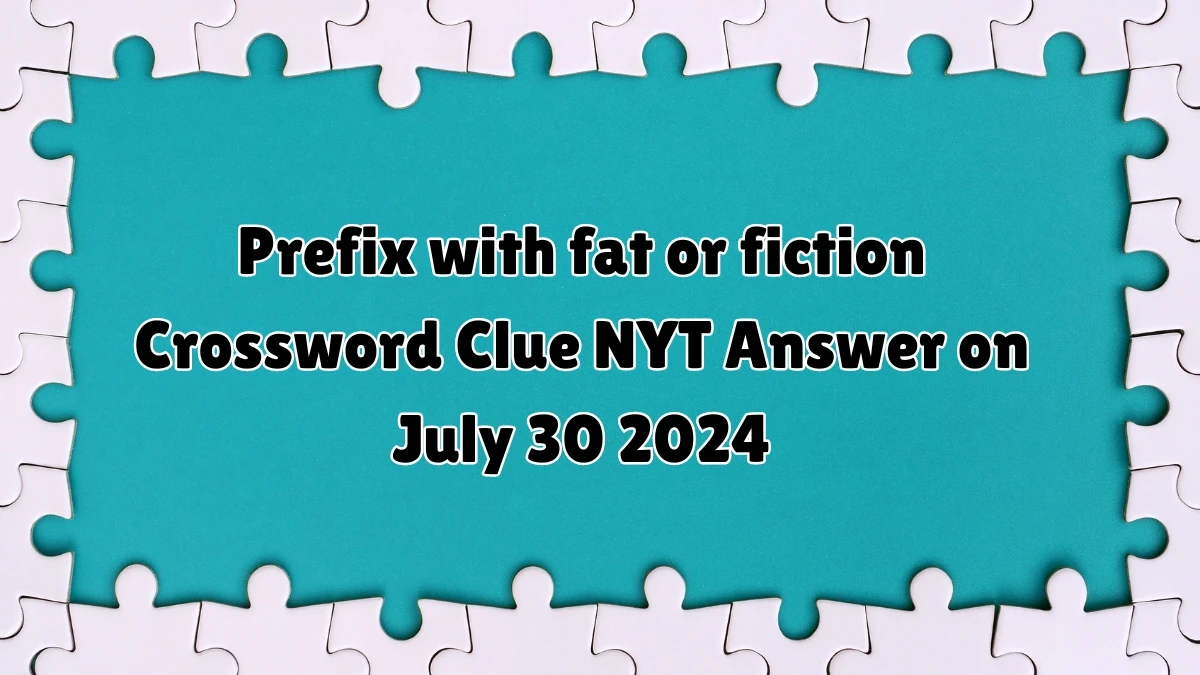 Prefix with fat or fiction NYT