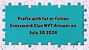 Prefix with fat or fiction NYT