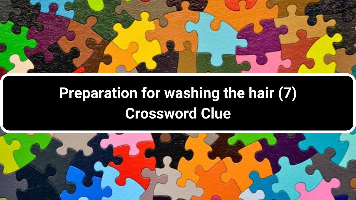 Preparation for washing the hair (7) Crossword Clue