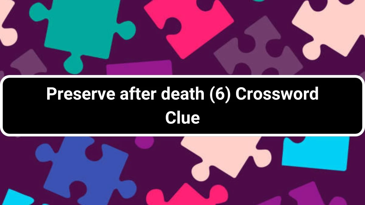 Preserve after death (6) Crossword Clue