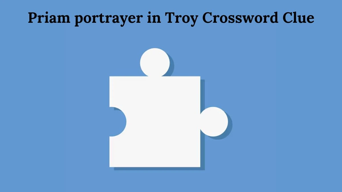 Priam portrayer in Troy Crossword Clue