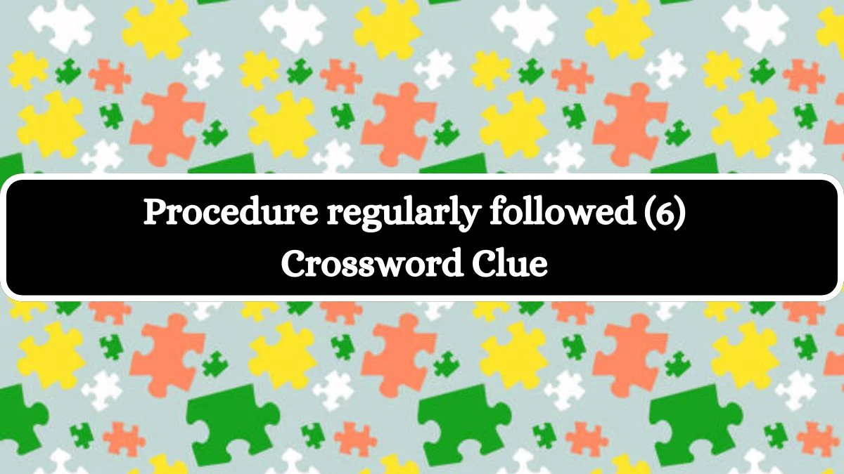 Procedure regularly followed (6) Crossword Clue