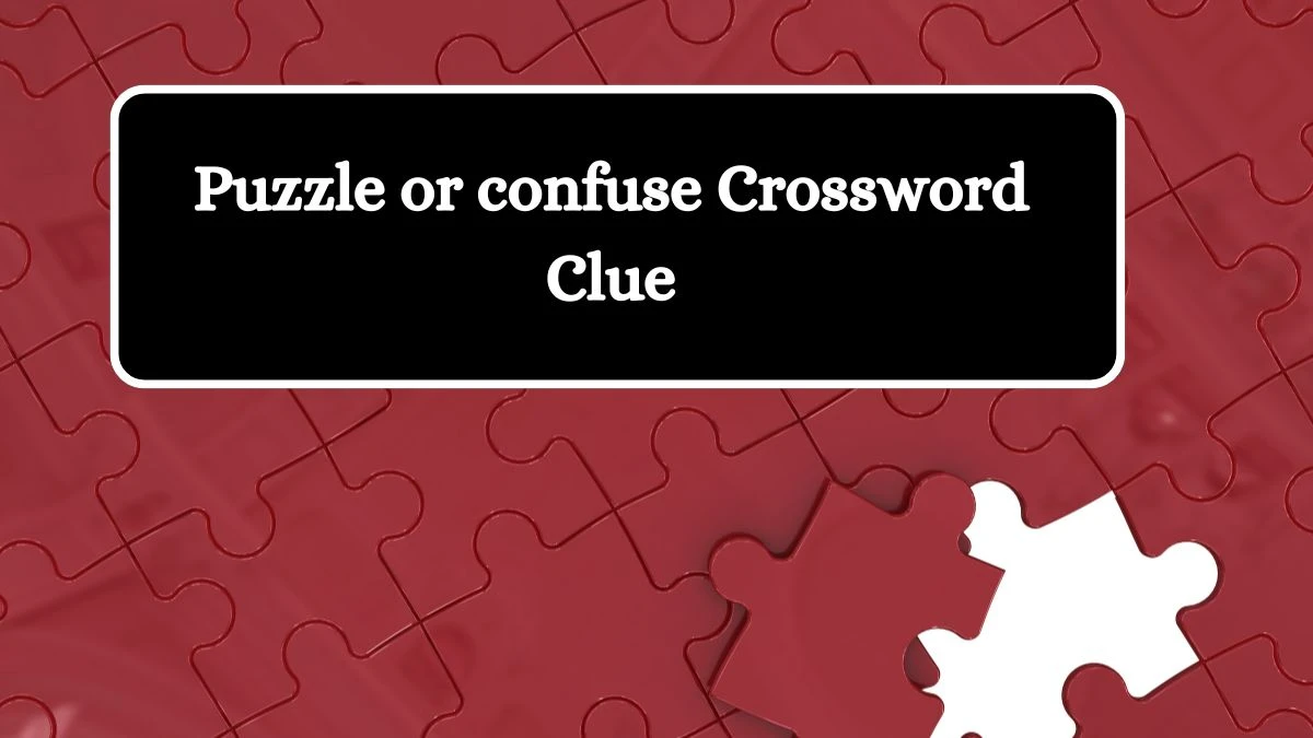 Puzzle or confuse Crossword Clue