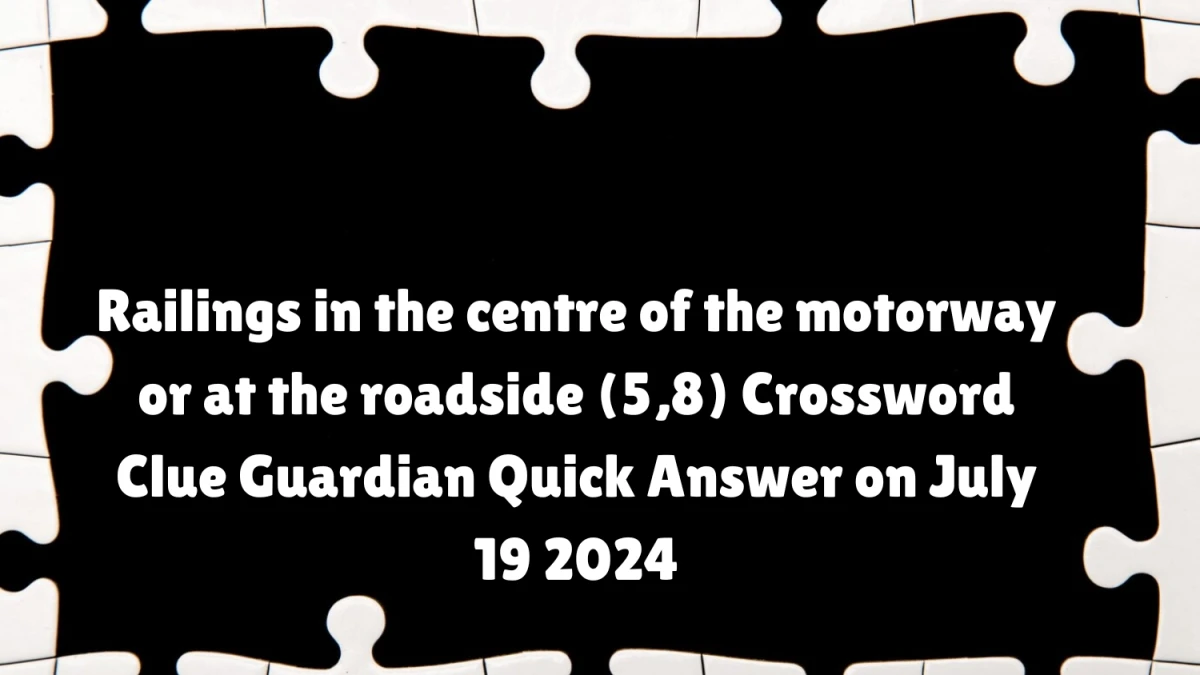 ​Railings in the centre of the motorway or at the roadside (5,8) Crossword Clue