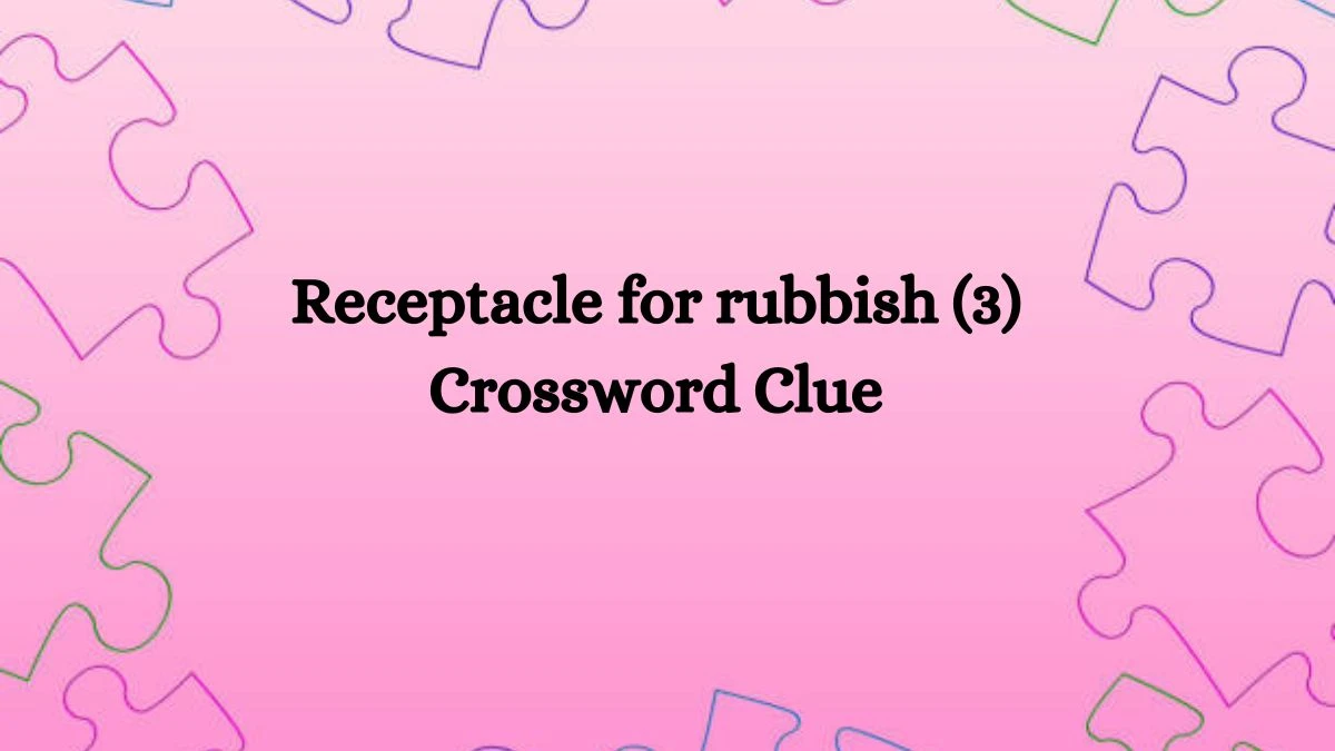 Receptacle for rubbish (3) Crossword Clue