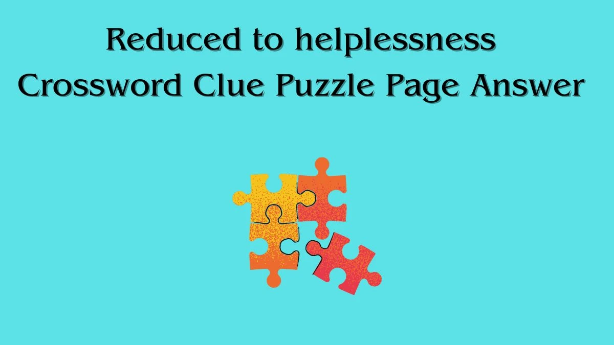 Reduced to helplessness Crossword Clue Puzzle Page Answer