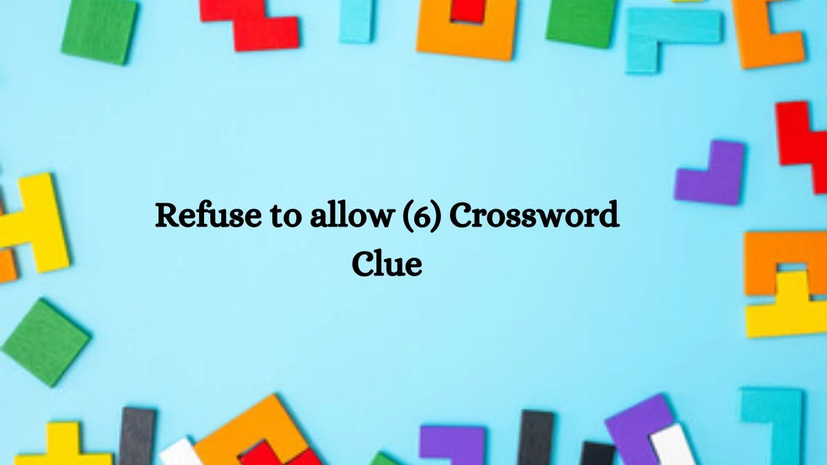 Refuse to allow (6) Crossword Clue