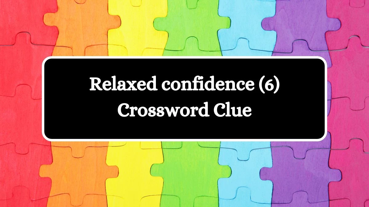 Relaxed confidence (6) Crossword Clue