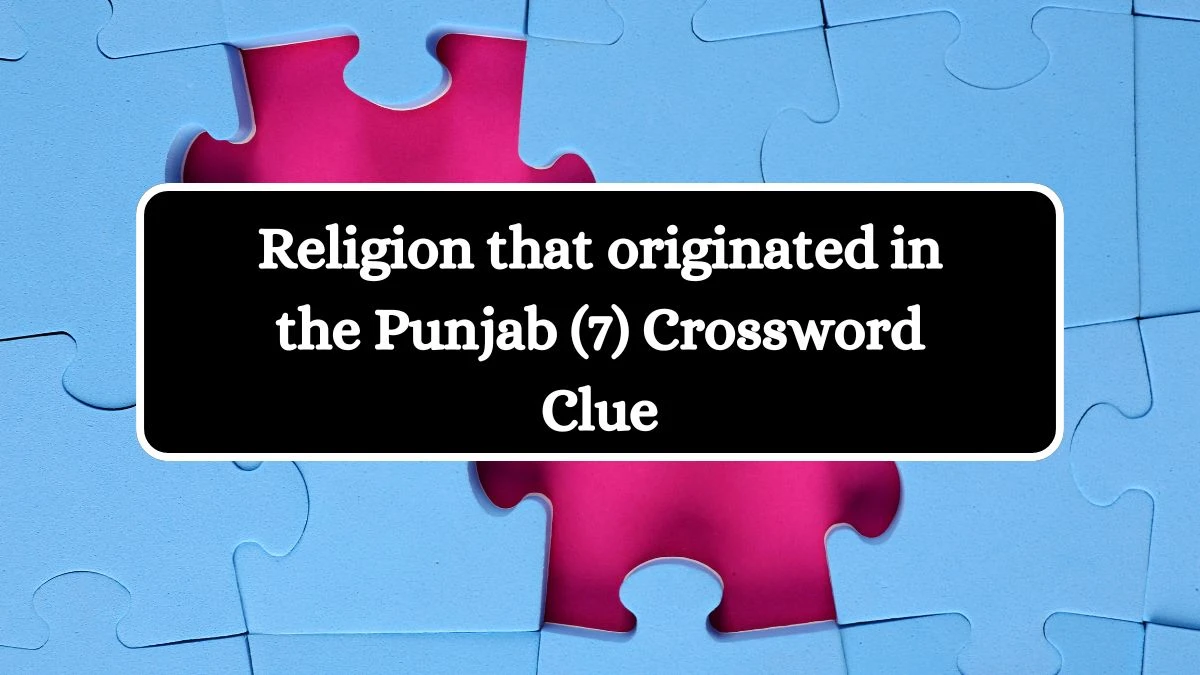 Religion that originated in the Punjab (7) Crossword Clue