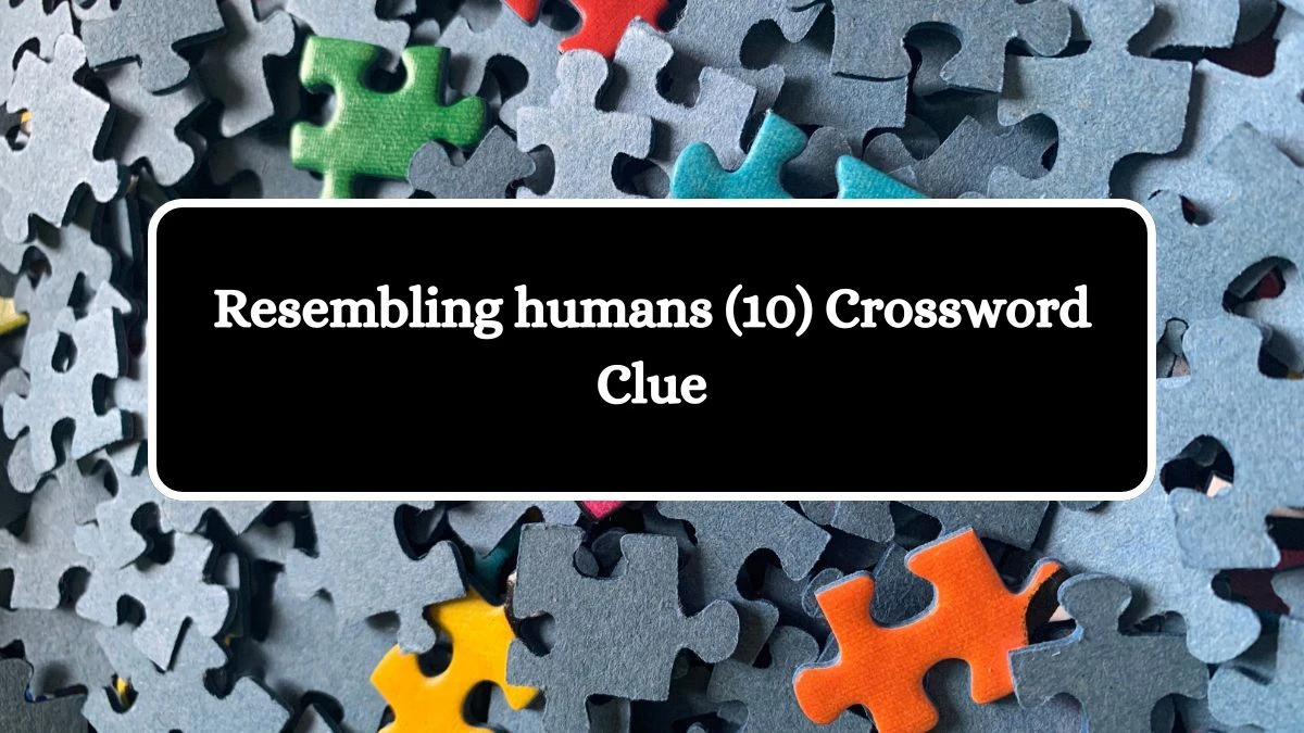 Resembling humans (10) Crossword Clue