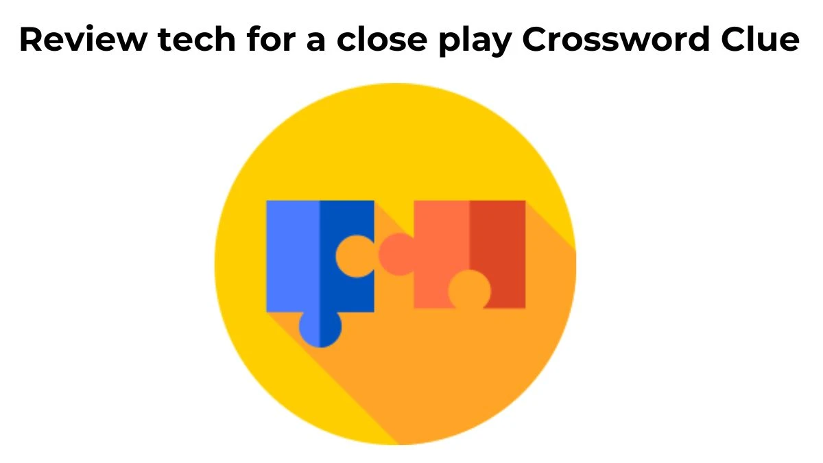 Review tech for a close play Crossword Clue