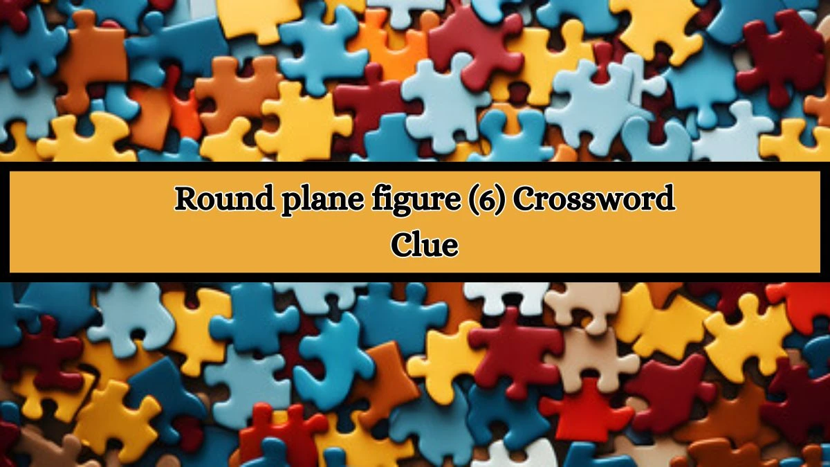 Round plane figure (6) Crossword Clue