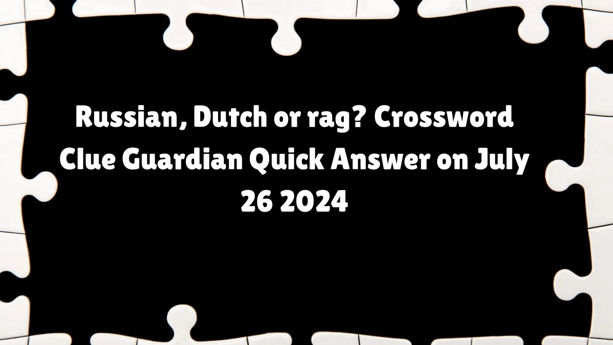 ​Russian, Dutch or rag? Crossword Clue