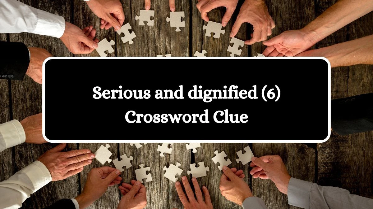 Serious and dignified (6) Crossword Clue