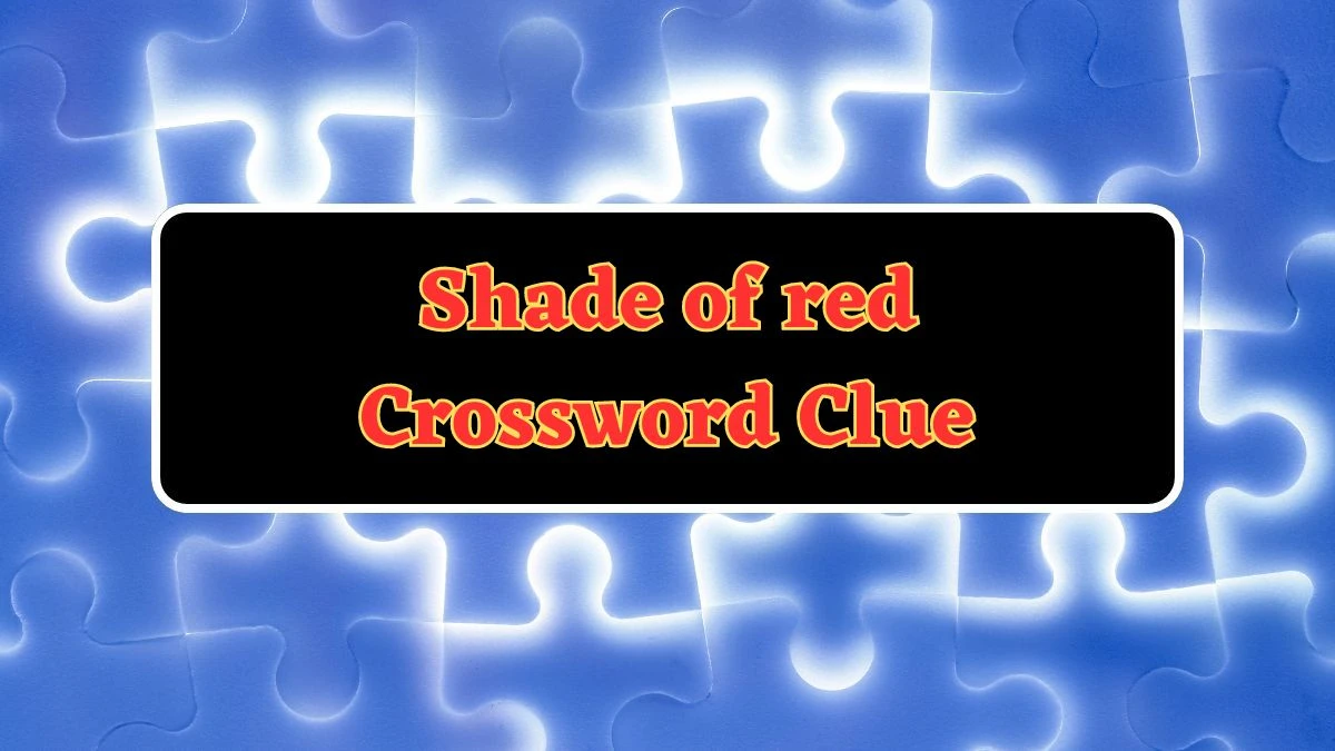 Shade of red Crossword Clue 6 Letters