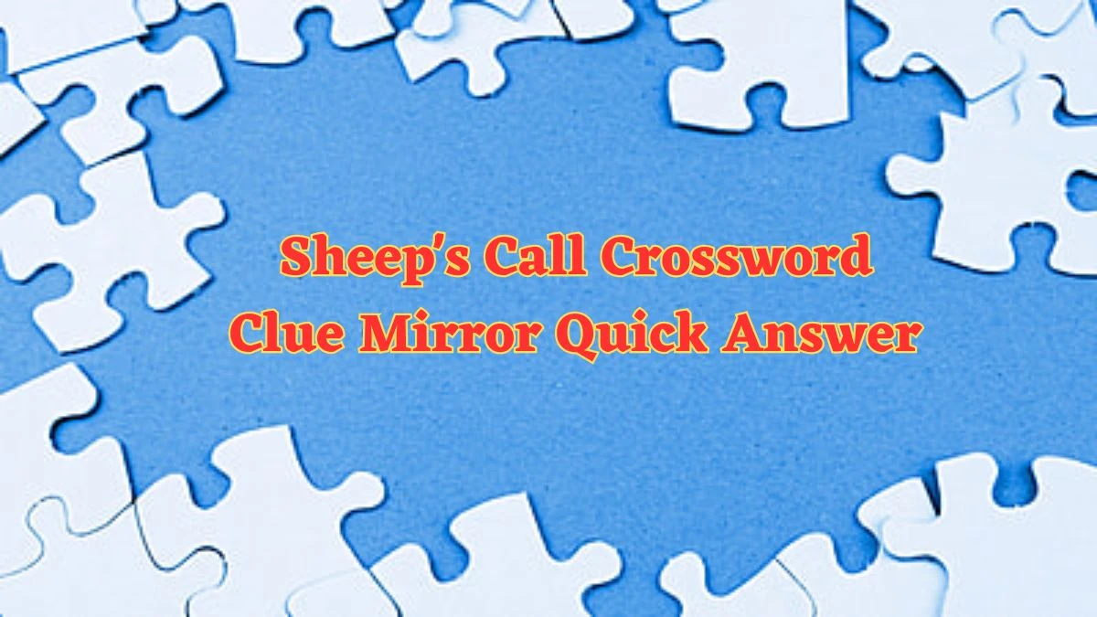 Sheep's Call Crossword Clue Mirror Quick Answer