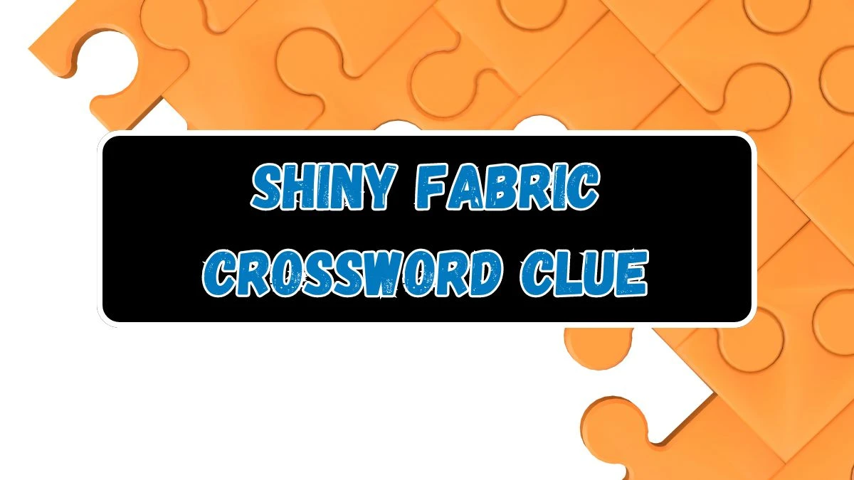 Shiny fabric Crossword Clue 4 Letters