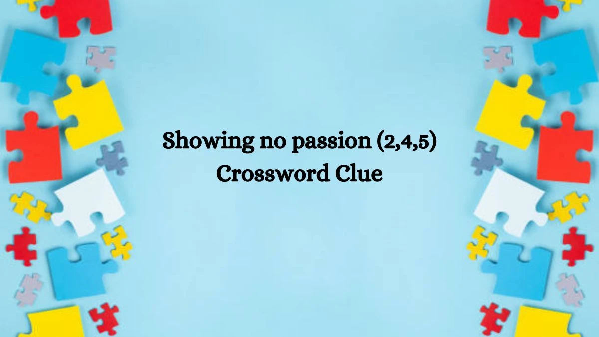 Showing no passion (2,4,5) Crossword Clue