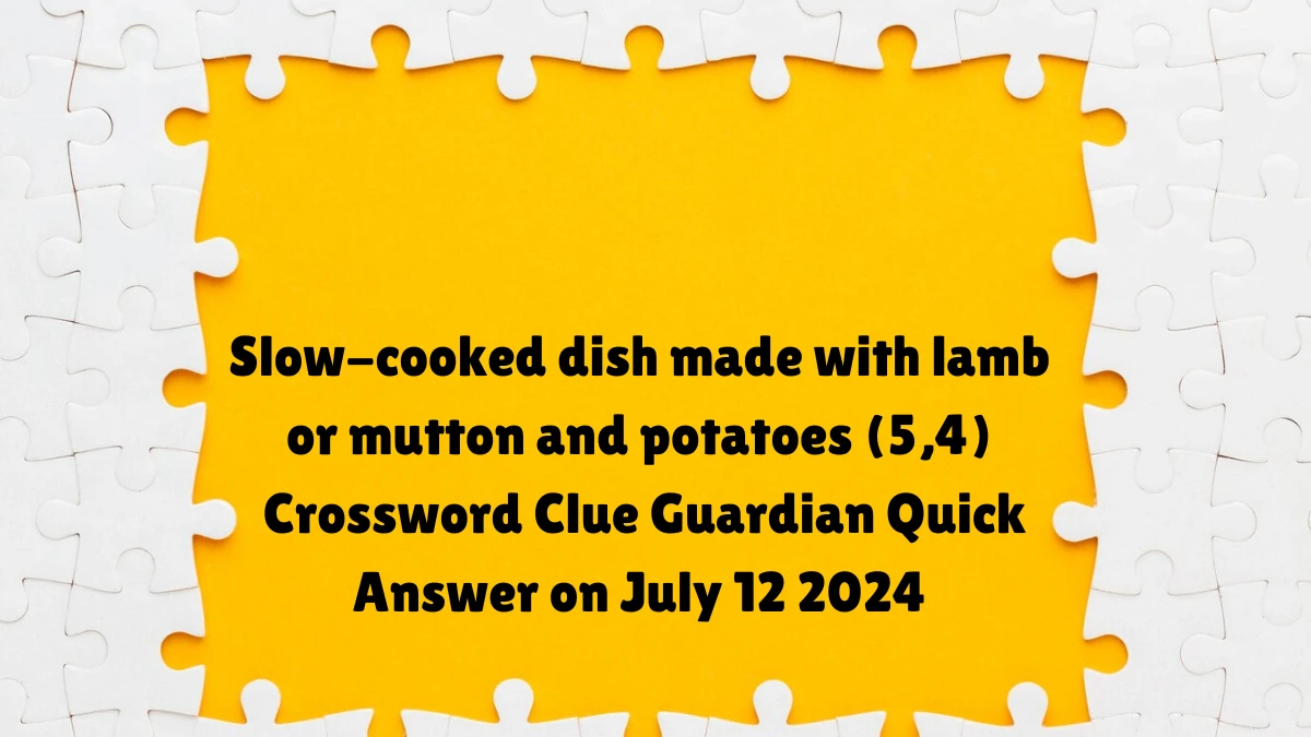 ​Slow-cooked dish made with lamb or mutton and potatoes (5,4)​ Crossword Clue