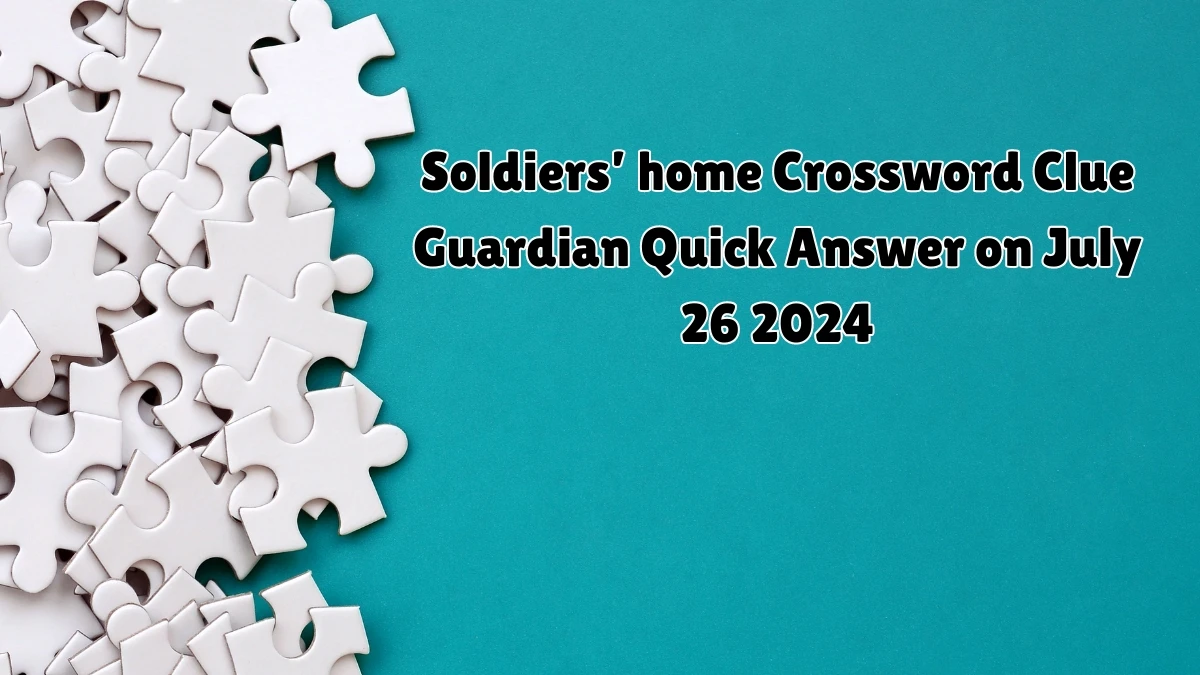 ​Soldiers’ home Crossword Clue