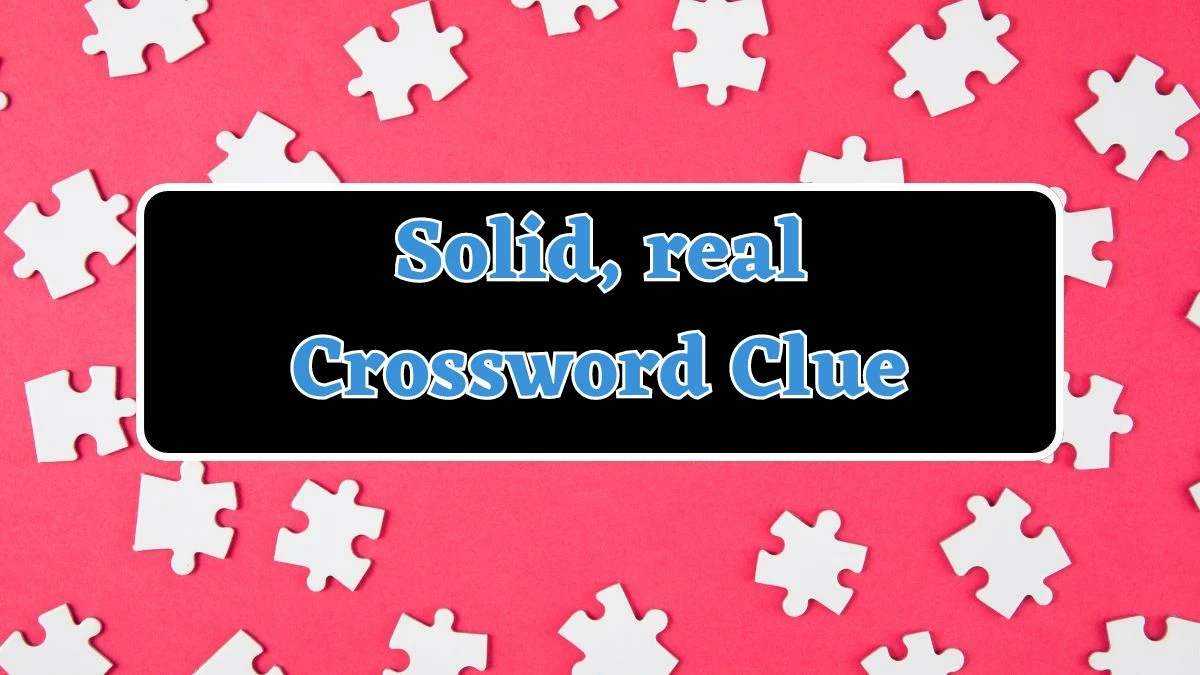 Solid, real Crossword Clue 8 Letters