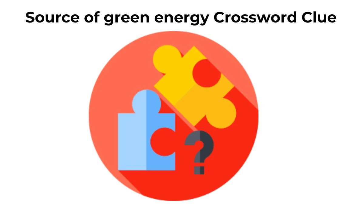 Source of green energy Crossword Clue